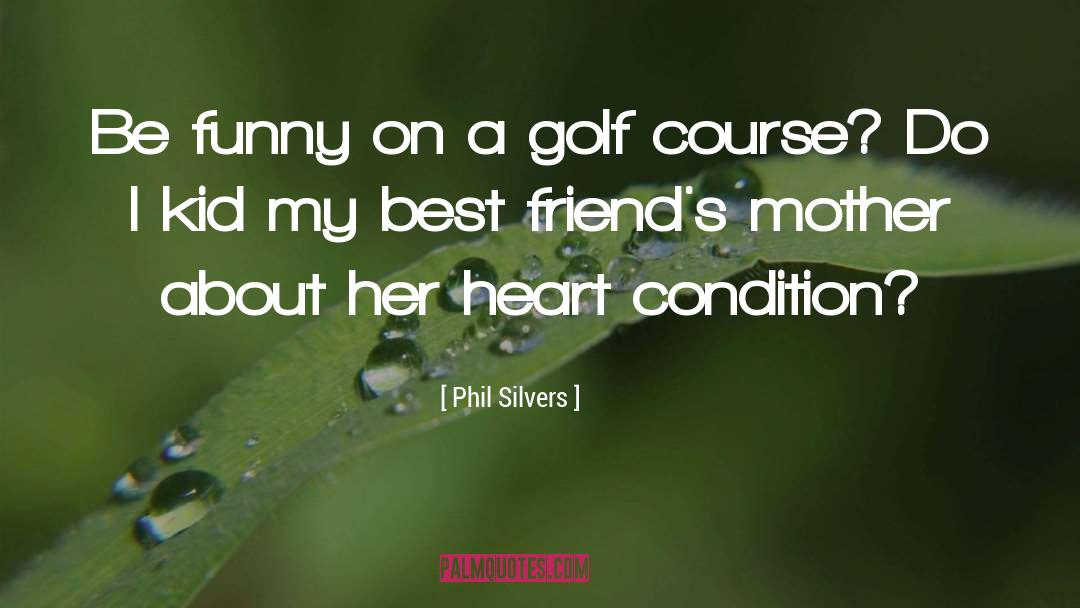 Phil Silvers Quotes: Be funny on a golf