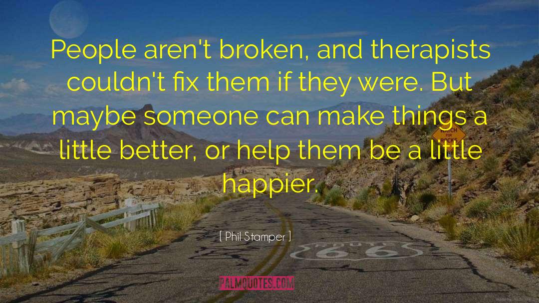 Phil Stamper Quotes: People aren't broken, and therapists