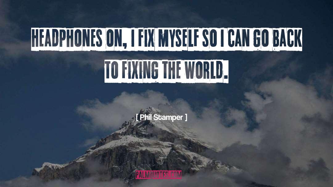 Phil Stamper Quotes: Headphones on, I fix myself