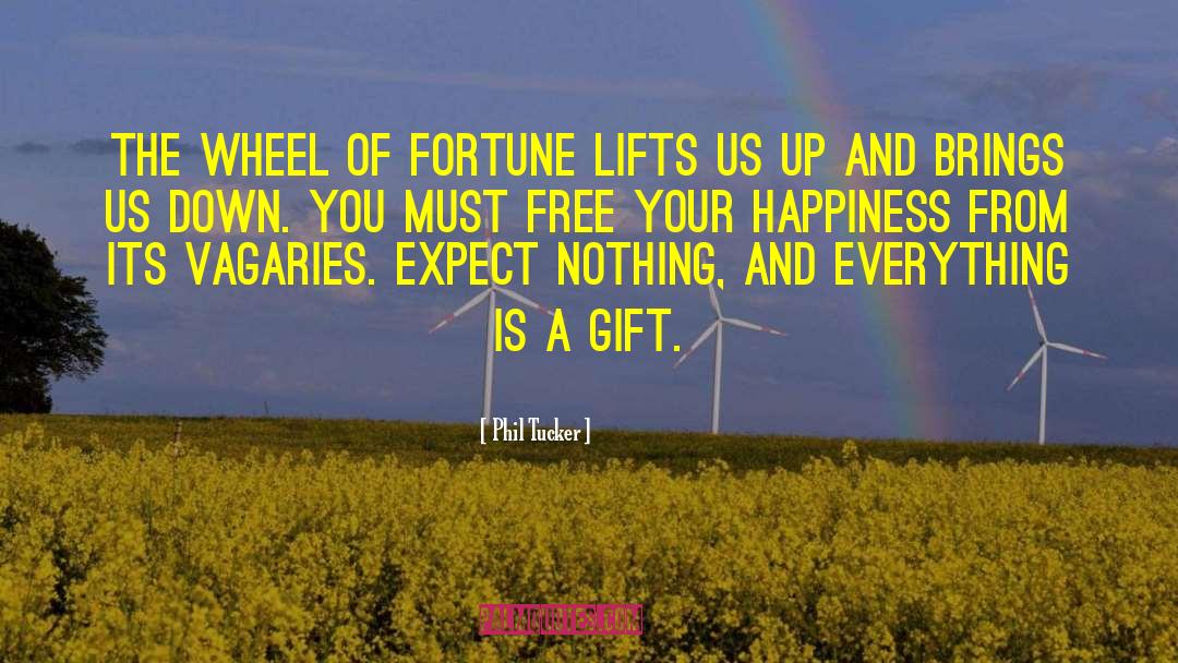 Phil Tucker Quotes: The wheel of fortune lifts
