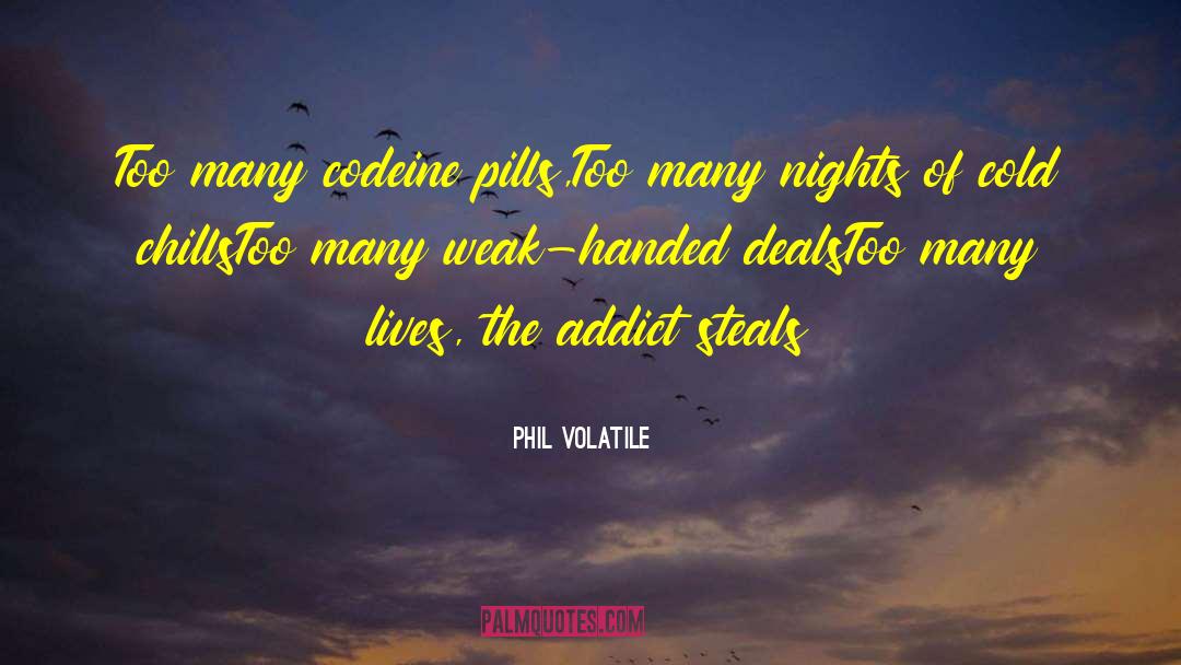 Phil Volatile Quotes: Too many codeine pills,<br>Too many