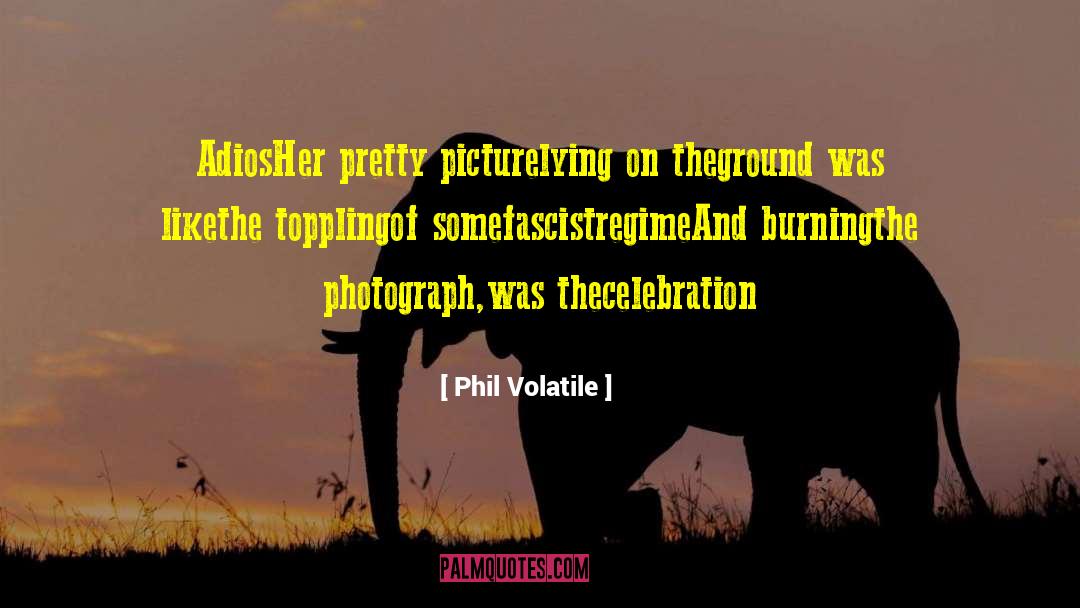 Phil Volatile Quotes: Adios<br /><br />Her pretty picture<br