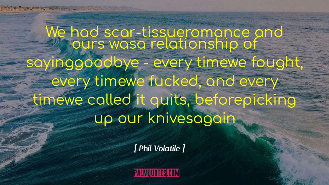 Phil Volatile Quotes: We had scar-tissue<br />romance and