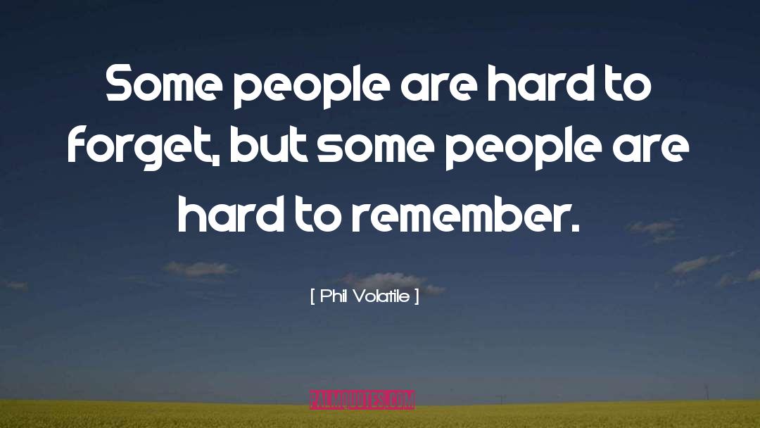 Phil Volatile Quotes: Some people are hard to