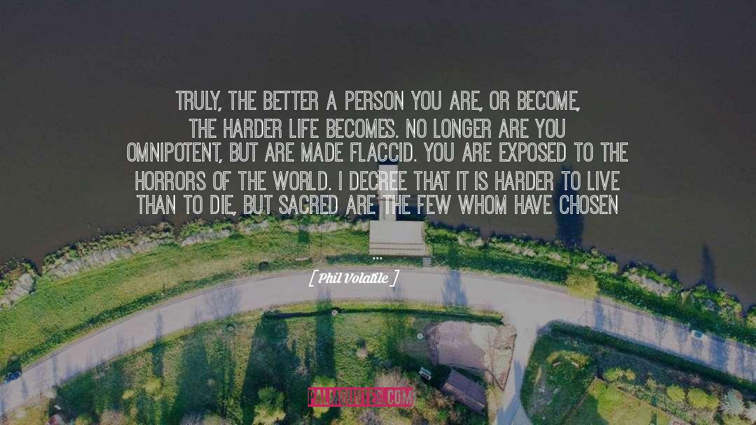 Phil Volatile Quotes: Truly, the better a person