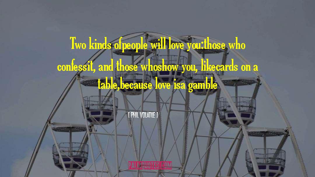 Phil Volatile Quotes: Two kinds of<br />people will