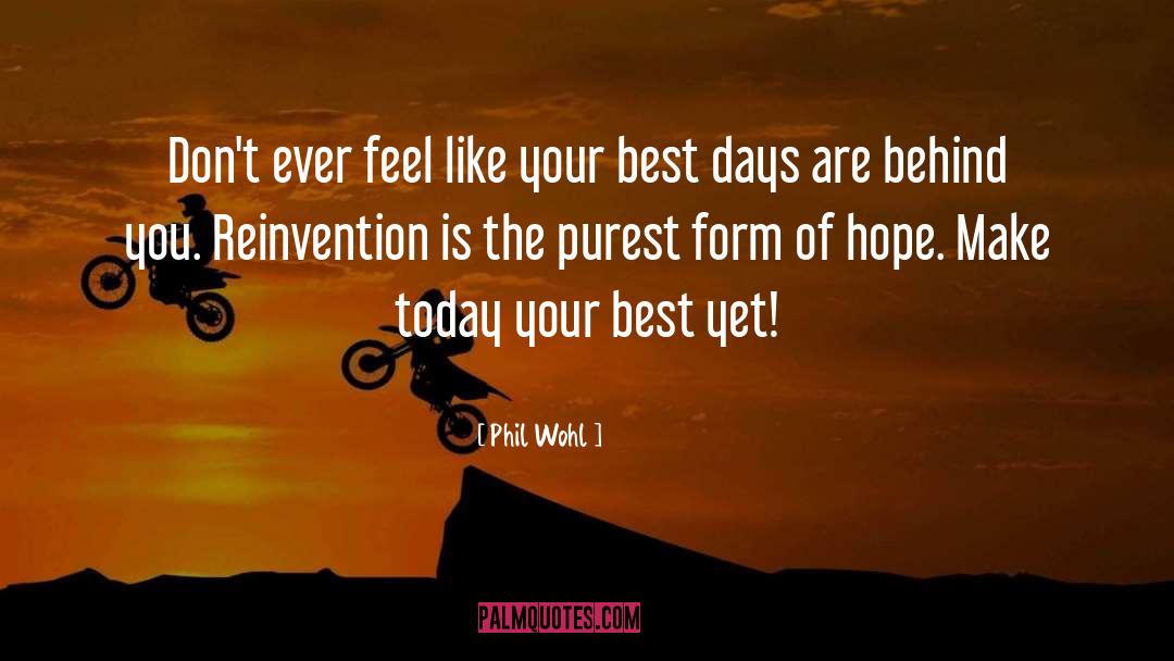 Phil Wohl Quotes: Don't ever feel like your