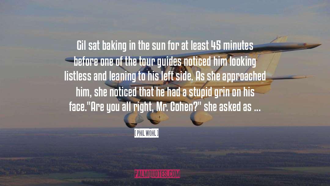 Phil Wohl Quotes: Gil sat baking in the