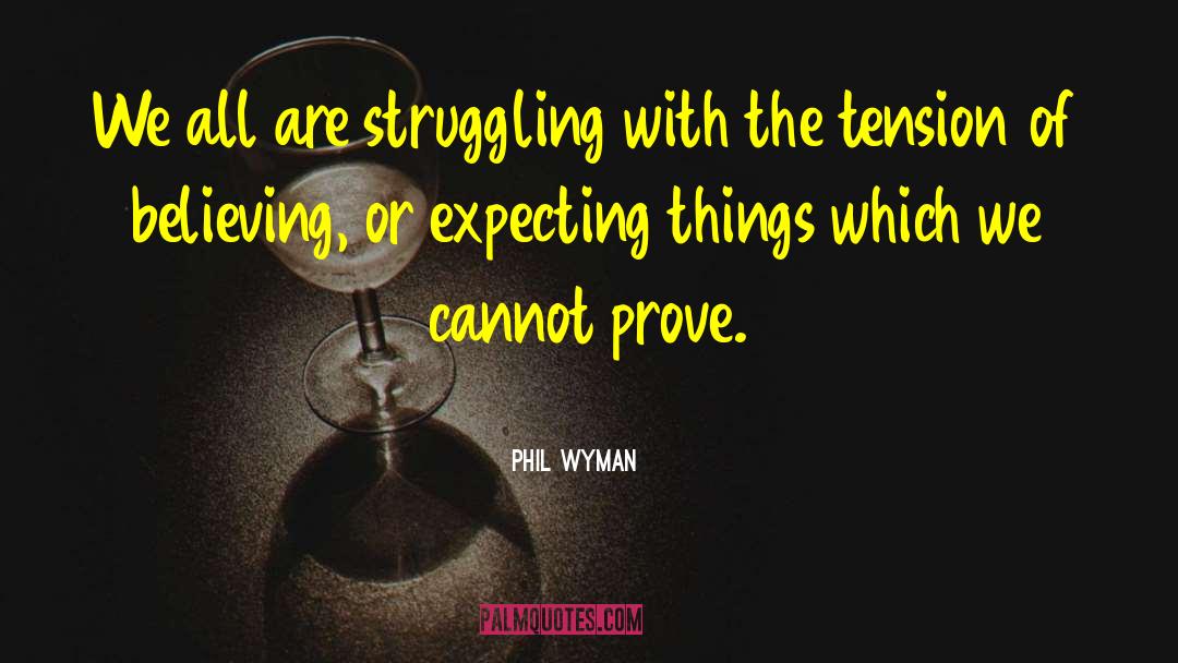 Phil Wyman Quotes: We all are struggling with