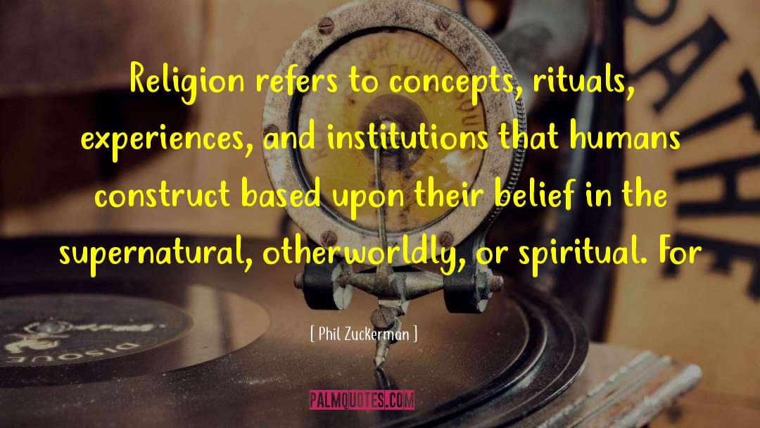 Phil Zuckerman Quotes: Religion refers to concepts, rituals,
