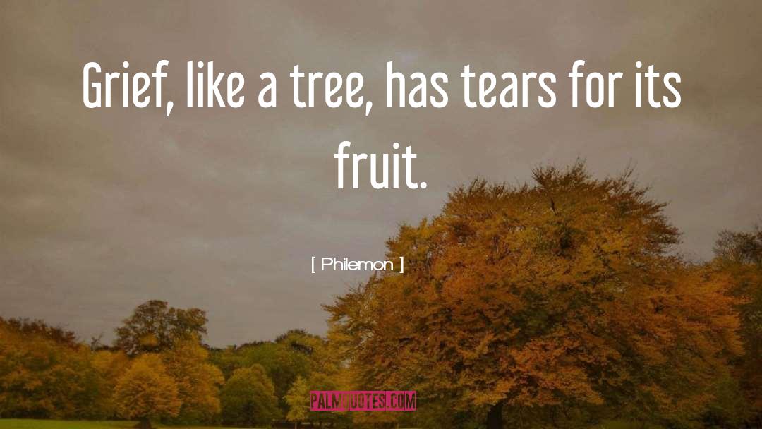 Philemon Quotes: Grief, like a tree, has