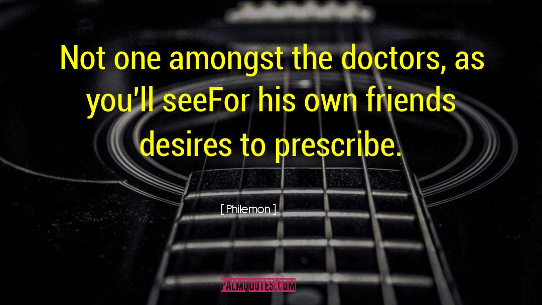 Philemon Quotes: Not one amongst the doctors,