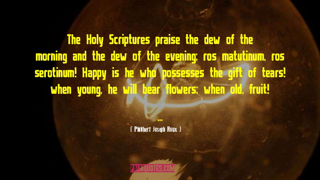 Philibert Joseph Roux Quotes: The Holy Scriptures praise the