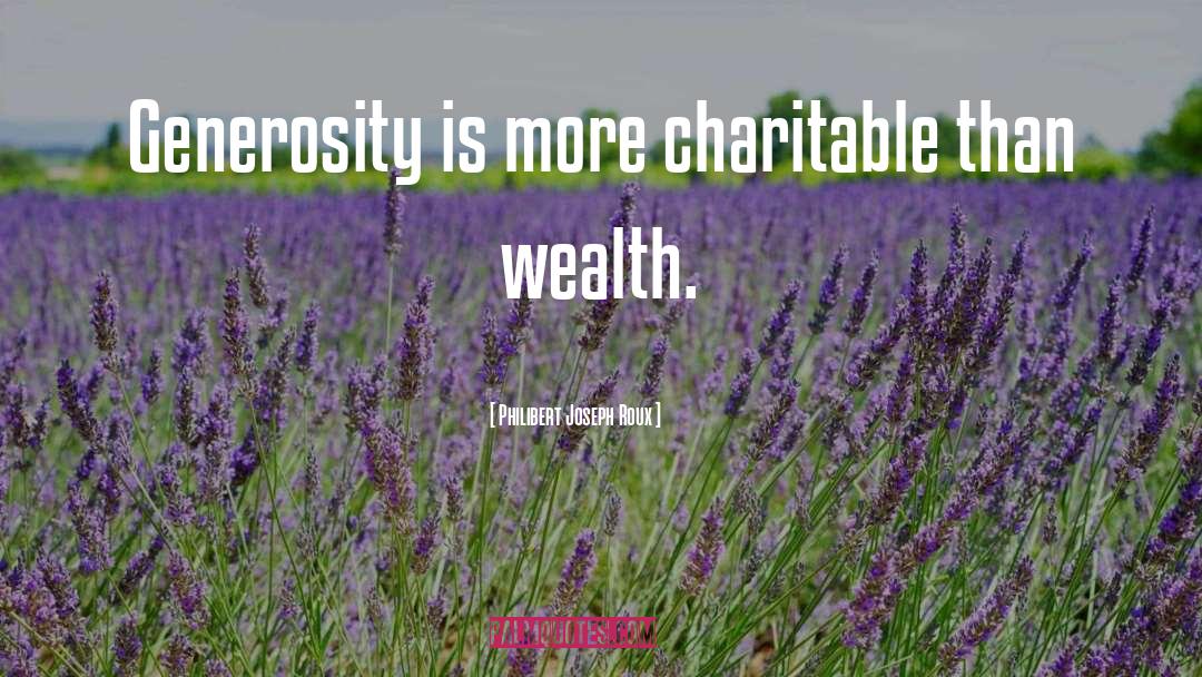 Philibert Joseph Roux Quotes: Generosity is more charitable than