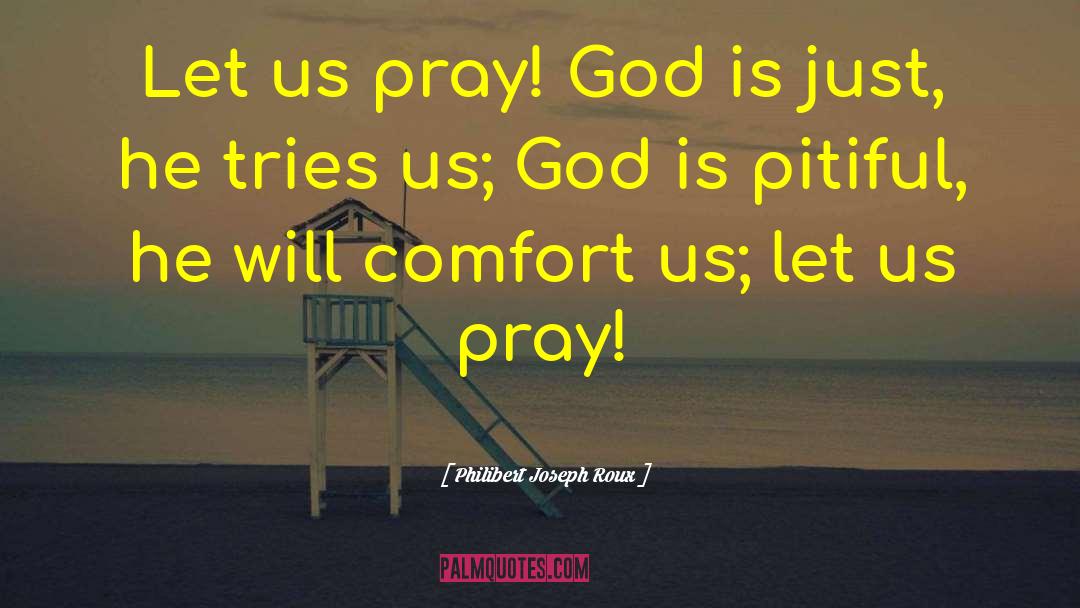 Philibert Joseph Roux Quotes: Let us pray! God is