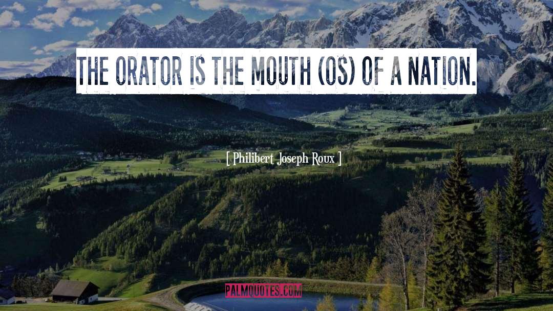 Philibert Joseph Roux Quotes: The orator is the mouth