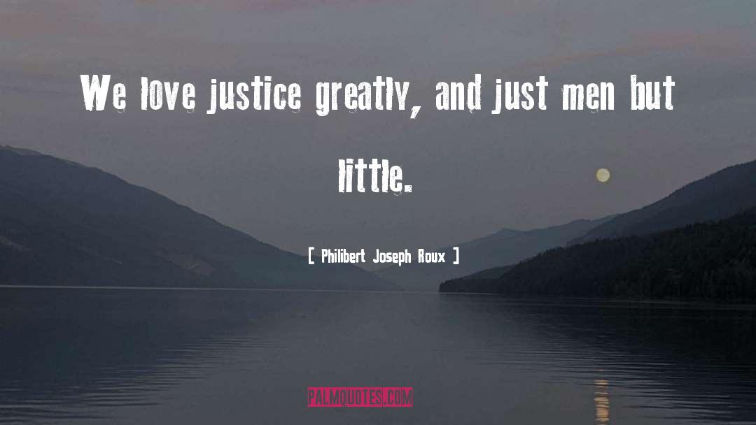 Philibert Joseph Roux Quotes: We love justice greatly, and