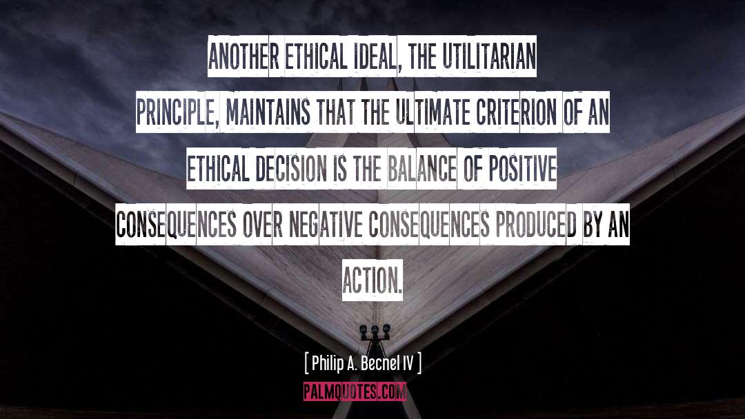 Philip A. Becnel IV Quotes: Another ethical ideal, the utilitarian