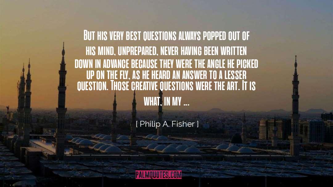 Philip A. Fisher Quotes: But his very best questions