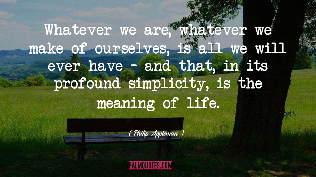 Philip Appleman Quotes: Whatever we are, whatever we