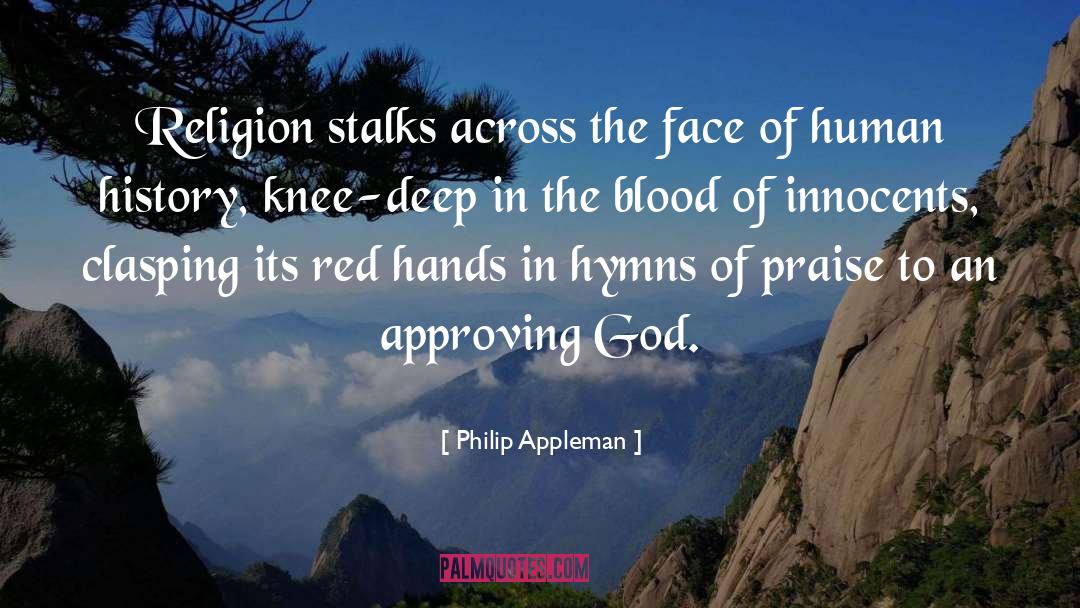 Philip Appleman Quotes: Religion stalks across the face