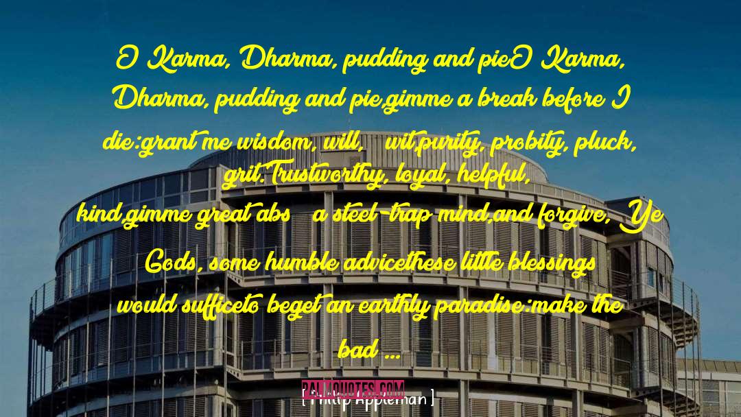 Philip Appleman Quotes: O Karma, Dharma, pudding and