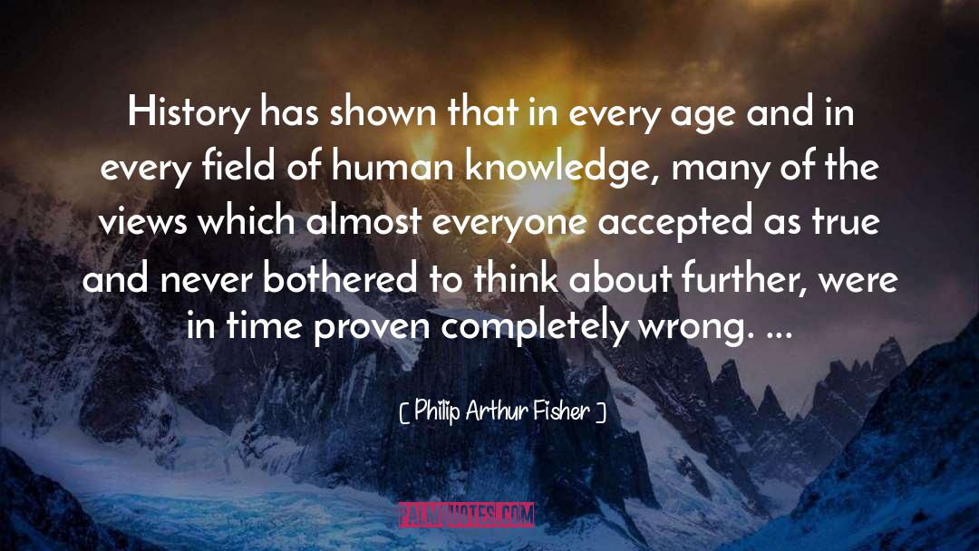 Philip Arthur Fisher Quotes: History has shown that in