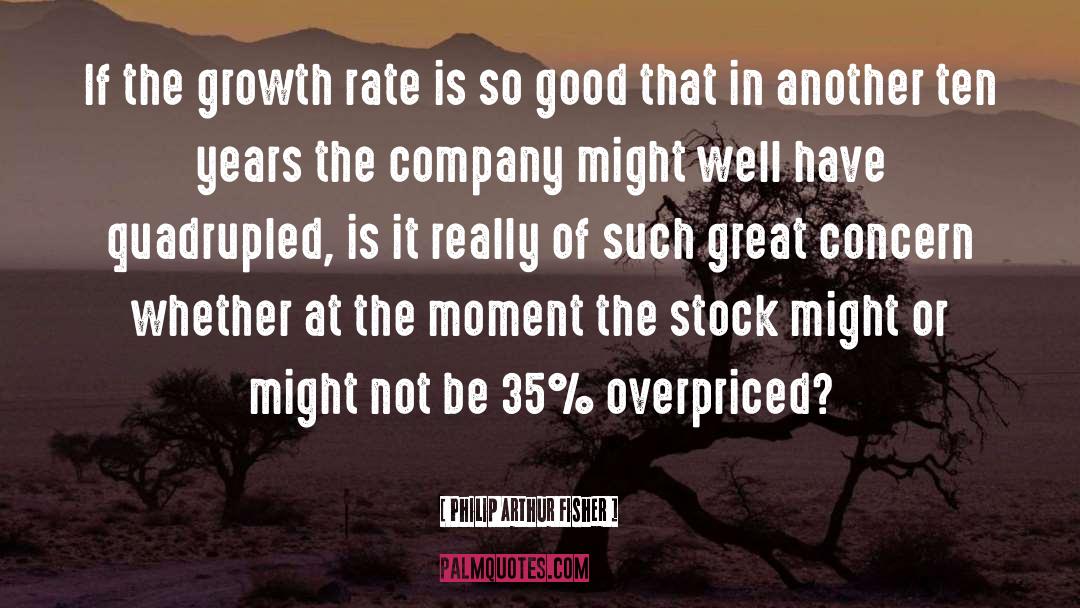 Philip Arthur Fisher Quotes: If the growth rate is