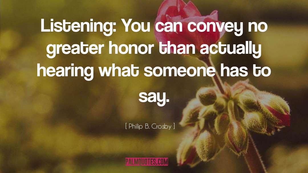 Philip B. Crosby Quotes: Listening: You can convey no