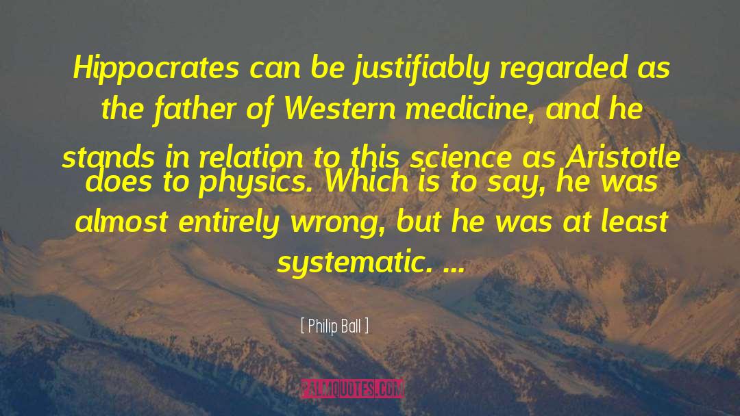 Philip Ball Quotes: Hippocrates can be justifiably regarded