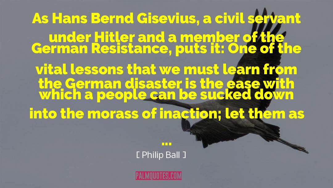 Philip Ball Quotes: As Hans Bernd Gisevius, a