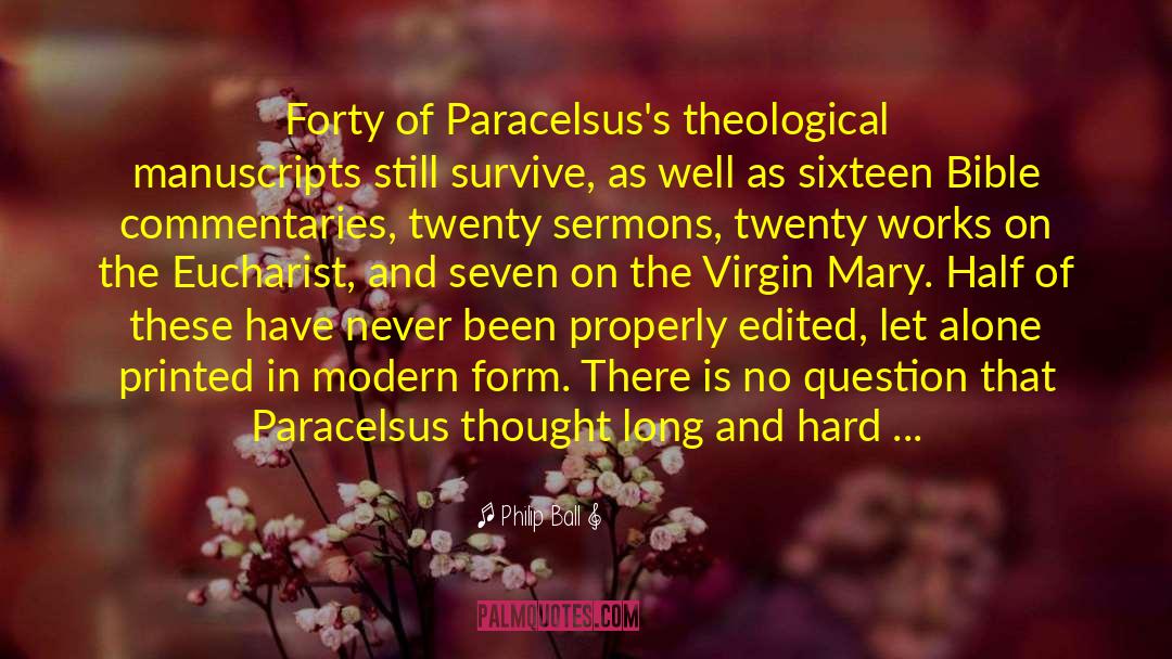 Philip Ball Quotes: Forty of Paracelsus's theological manuscripts
