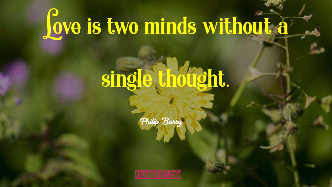 Philip Barry Quotes: Love is two minds without