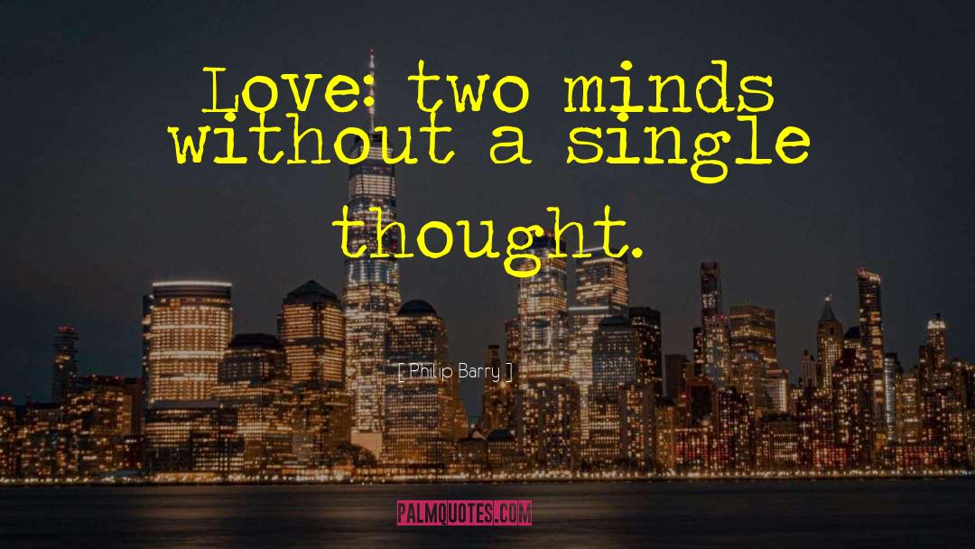 Philip Barry Quotes: Love: two minds without a