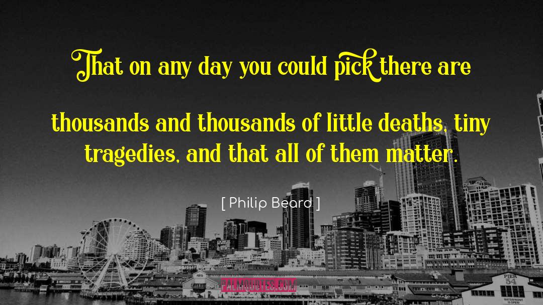 Philip Beard Quotes: That on any day you