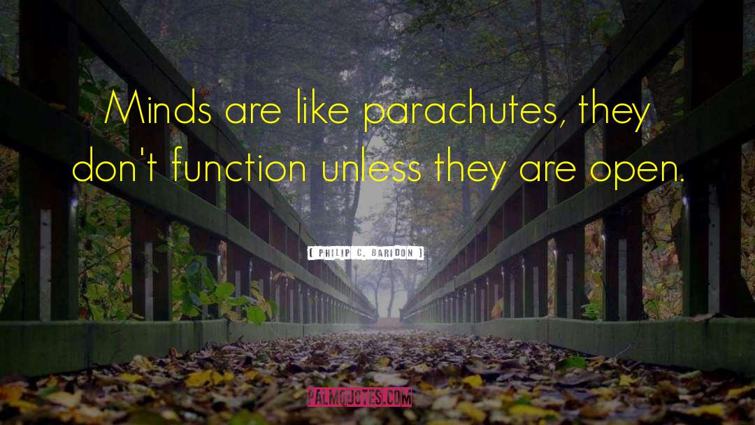 Philip C. Baridon Quotes: Minds are like parachutes, they