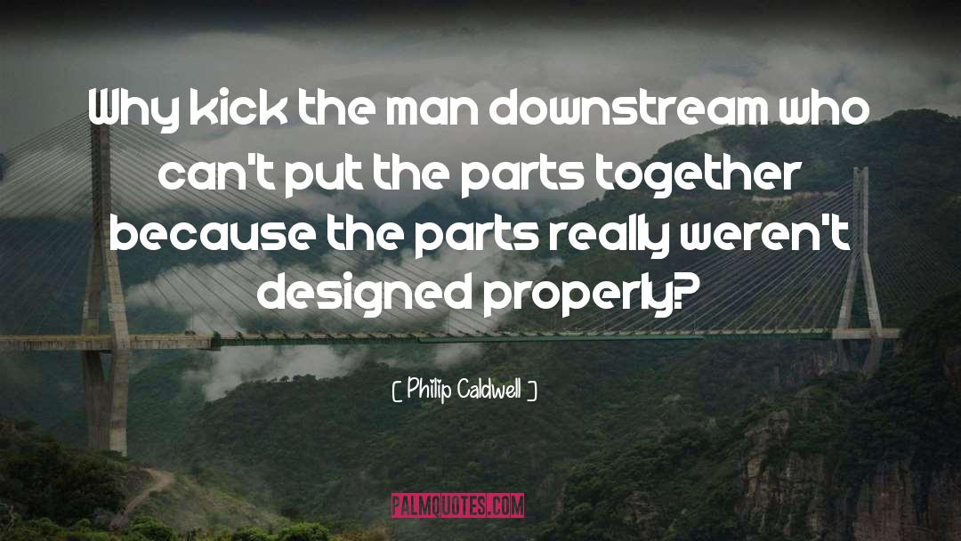 Philip Caldwell Quotes: Why kick the man downstream