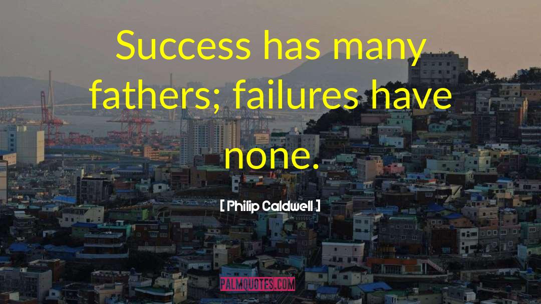 Philip Caldwell Quotes: Success has many fathers; failures