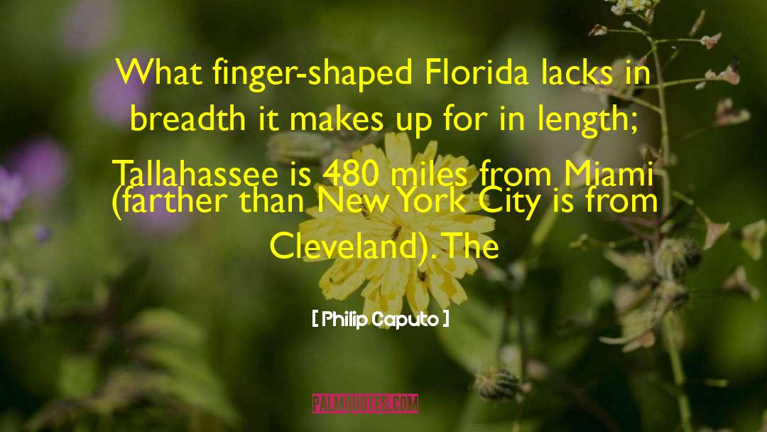 Philip Caputo Quotes: What finger-shaped Florida lacks in