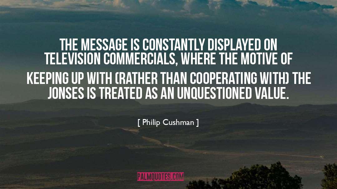 Philip Cushman Quotes: The message is constantly displayed