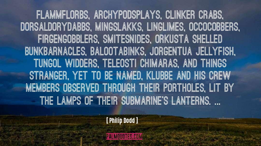 Philip Dodd Quotes: Flammflorbs, archypodsplays, clinker crabs, dorsaldorydabbs,