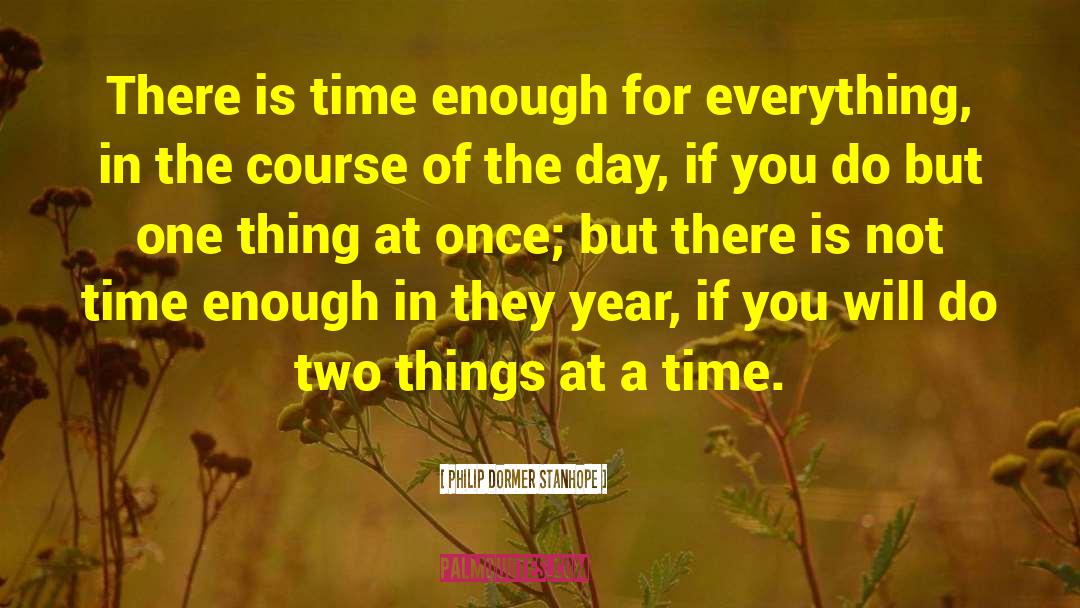 Philip Dormer Stanhope Quotes: There is time enough for