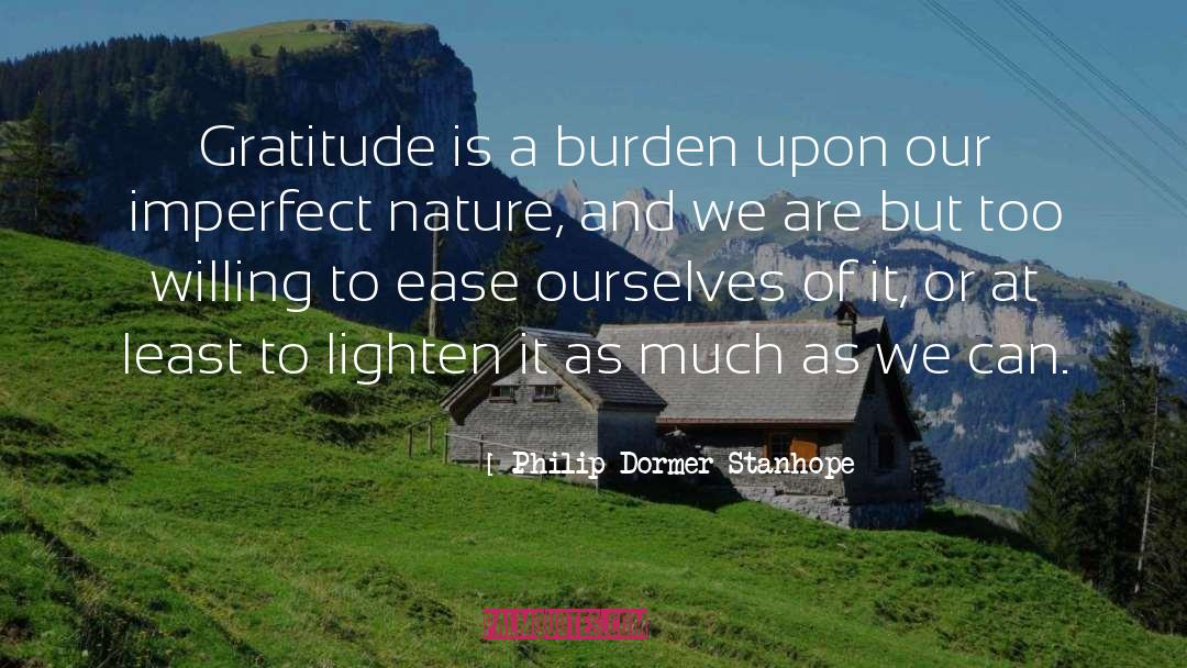 Philip Dormer Stanhope Quotes: Gratitude is a burden upon