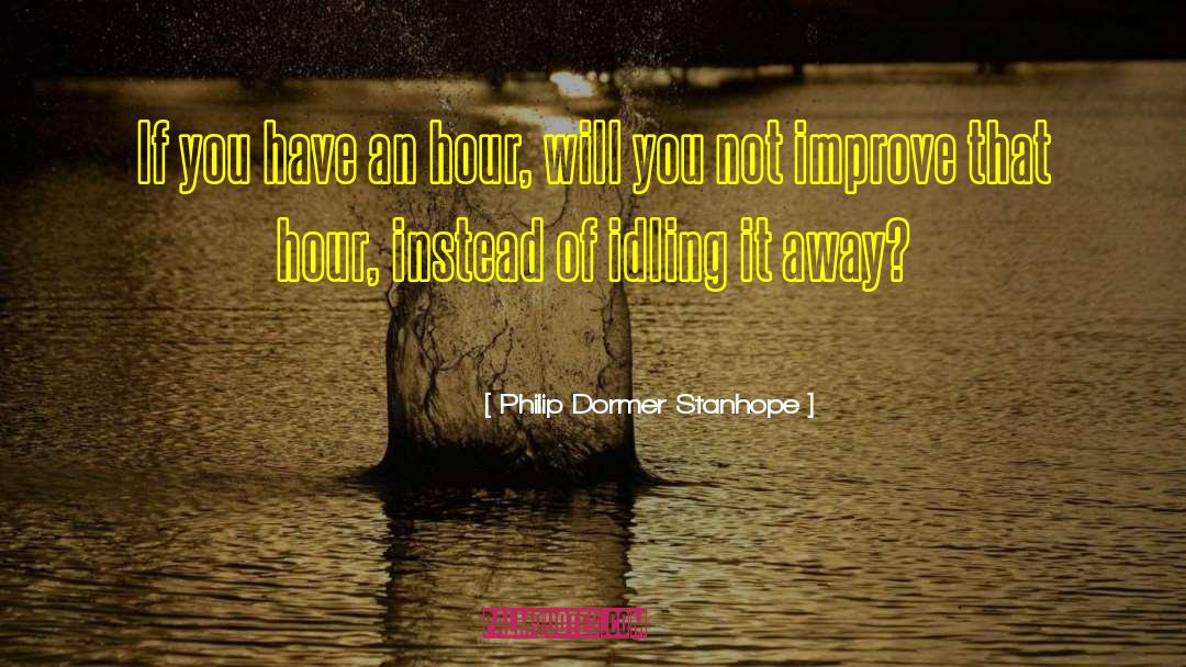 Philip Dormer Stanhope Quotes: If you have an hour,