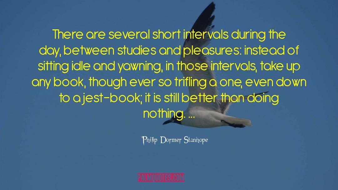 Philip Dormer Stanhope Quotes: There are several short intervals