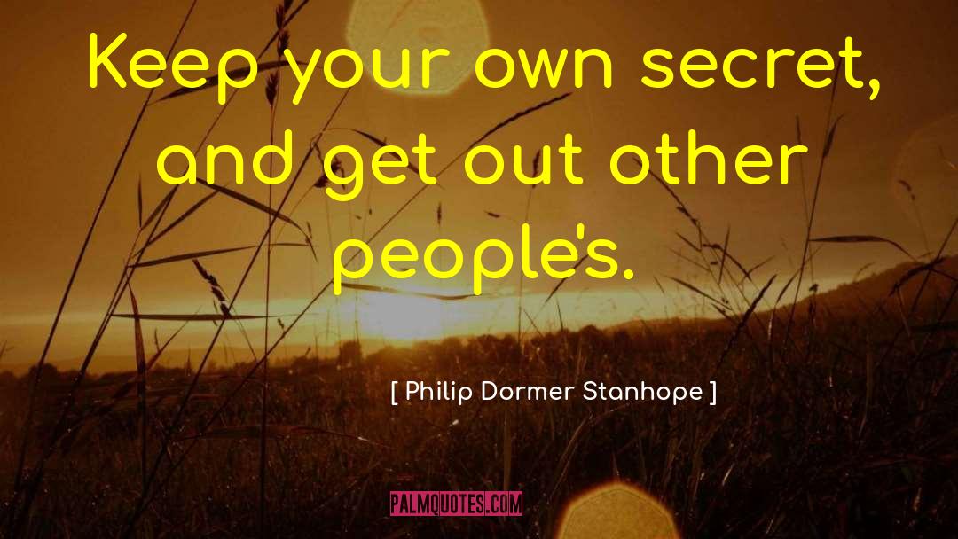 Philip Dormer Stanhope Quotes: Keep your own secret, and