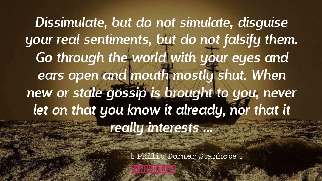 Philip Dormer Stanhope Quotes: Dissimulate, but do not simulate,