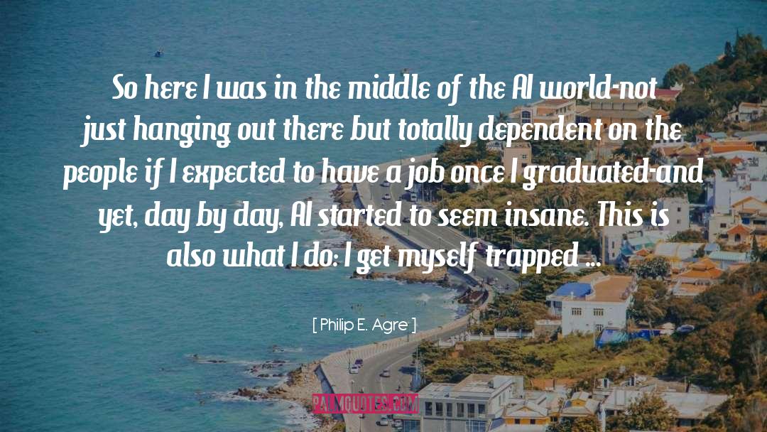 Philip E. Agre Quotes: So here I was in