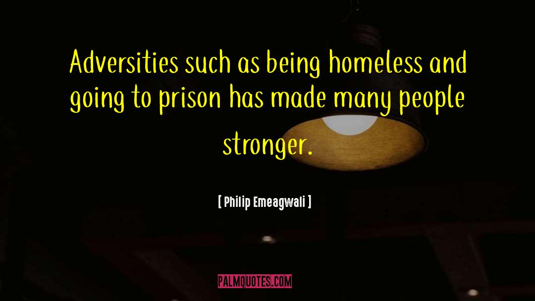 Philip Emeagwali Quotes: Adversities such as being homeless