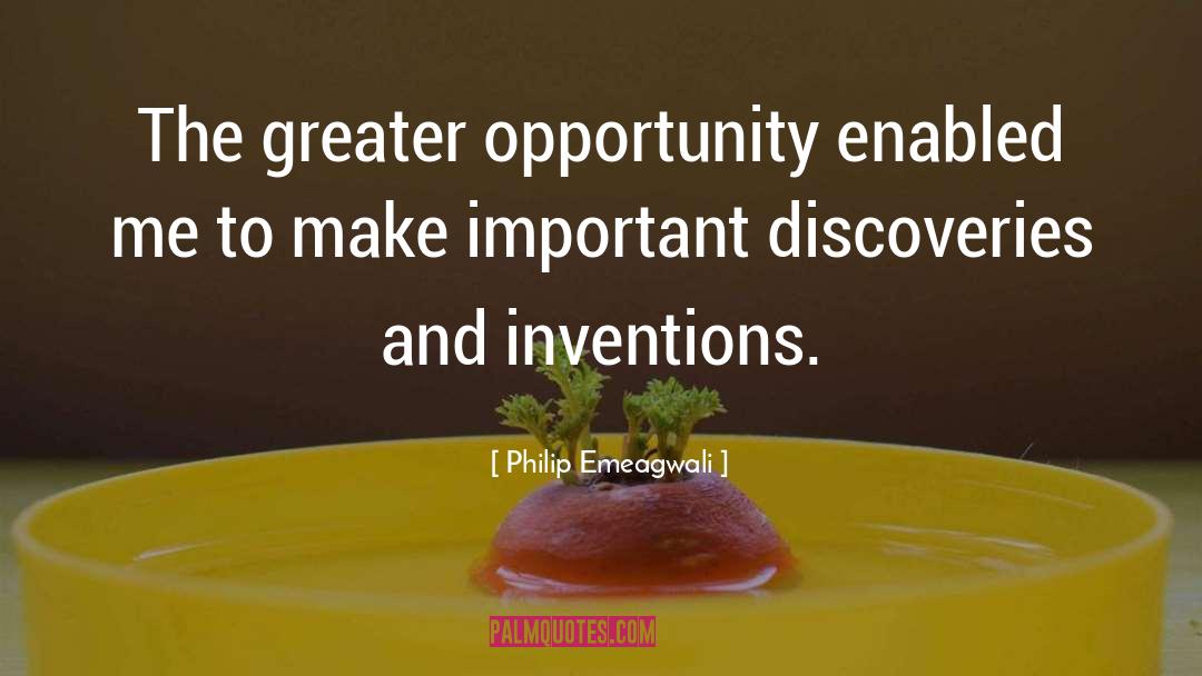 Philip Emeagwali Quotes: The greater opportunity enabled me